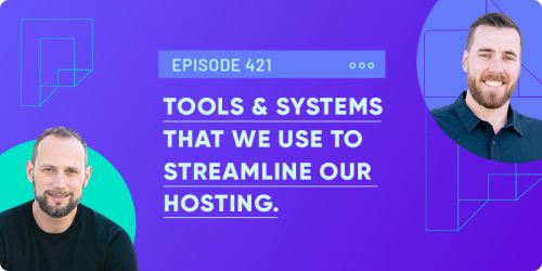 Tools and Systems That We Use to Streamline Our Hosting Business (Ep421)